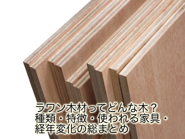 ラワン木材ってどんな木 種類 特徴 使われる家具 経年変化を総まとめ Iyを楽しめる多種な木材